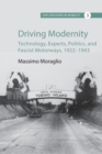 Driving Modernity : Technology, Experts, Politics, and Fascist Motorways, 1922-1943 - Book