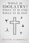 What Is Idolatry - What it is and what it is not - Book