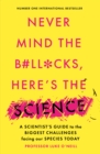 Never Mind the B#Ll*Cks, Here's the Science : A scientist's guide to the biggest challenges facing our species today - eBook