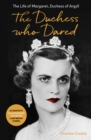 The Duchess Who Dared : The Life of Margaret, Duchess of Argyll (The extraordinary story behind A Very British Scandal, starring Claire Foy and Paul Bettany) - Book