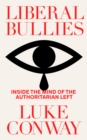 Liberal Bullies : Inside the Mind of the Authoritarian Left - eBook