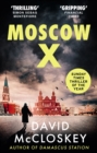 Moscow X : From the Bestselling Author of THE TIMES Thriller of the Year DAMASCUS STATION - Book