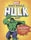 What Would Hulk Do? : A Marvel super hero's guide to everyday life - Book