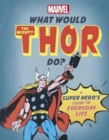 What Would The Mighty Thor Do? : A Marvel super hero's guide to everyday life - Book