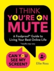 I Think You're on Mute : A Foolproof Guide to Living Your Best Online Life (results may vary) - Book