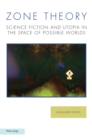 Zone Theory : Science Fiction and Utopia in the Space of Possible Worlds - Book