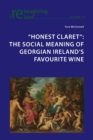 "Honest Claret" : The Social Meaning of Georgian Ireland’s Favourite Wine - Book