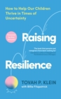 Raising Resilience : How to Help Our Children Thrive in Times of Uncertainty - Book