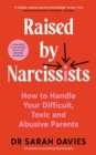 Raised By Narcissists : How to handle your difficult, toxic and abusive parents - eBook