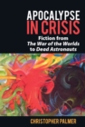 Apocalypse in Crisis : Fiction from 'The War of the Worlds' to 'Dead Astronauts' - Book