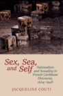 Sex, Sea, and Self : Sexuality and Nationalism in French Caribbean Discourses, 1924-1948 - Book