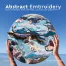 Abstract Embroidery : Slow Stitching with Texture, Colour and Creativity - Book