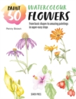 Paint 50: Watercolour Flowers : From Basic Shapes to Amazing Paintings in Super-Easy Steps - Book