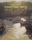 Painting into the Light : How to Work Atmospheric Magic with Your Oil Paints - Book