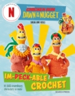 Chicken Run: Dawn of the Nugget Im-peck-able Crochet : 10 Egg-Straordinary Characters to Make - Book