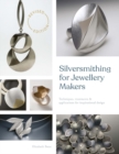 Silversmithing for Jewellery Makers (New Edition) : Techniques, treatments & applications for inspirational design - eBook