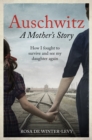 Auschwitz A Mother's Story : How I fought to survive and see my daughter again - eBook