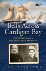 Bells Across Cardigan Bay - Memoir of a Borth Master Mariner, The : The Memoir of a Borth Master Mariner - Book