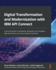 Digital Transformation and Modernization with IBM API Connect : A practical guide to developing, deploying, and managing high-performance and secure hybrid-cloud APIs - eBook