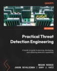 Practical Threat Detection Engineering : A hands-on guide to planning, developing, and validating detection capabilities - eBook