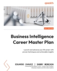 Business Intelligence Career Master Plan : Launch and advance your BI career with proven techniques and actionable insights - eBook