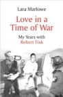 Love in a Time of War : My Years with Robert Fisk - Book