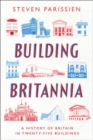 Building Britannia : A History of Britain in Twenty-Five Buildings - eBook