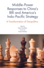 Middle-Power Responses to China’s BRI and America’s Indo-Pacific Strategy : A Transformation of Geopolitics - Book