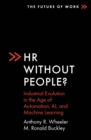 HR Without People? : Industrial Evolution in the Age of Automation, AI, and Machine Learning - Book