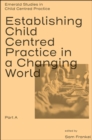 Establishing Child Centred Practice in a Changing World, Part A - eBook