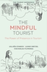 The Mindful Tourist : The Power of Presence in Tourism - Book
