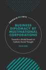 Business Diplomacy by Multinational Corporations : Towards a Model based on Catholic Social Thought - eBook