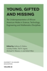 Young, Gifted and Missing : The Underrepresentation of African American Males in Science, Technology, Engineering and Mathematics Disciplines - Book
