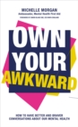 Own Your Awkward : How to Have Better and Braver Conversations About Our Mental Health - Book