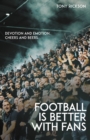 Football is Better with Fans : Devotion and Emotion, Cheers and Beers - Book