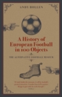 A History of European Football in 100 Objects : The Alternative Football Museum - Book