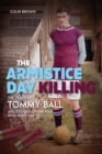 The Armistice Day Killing : The Death of Tommy Ball and the Life of the Man Who Shot Him - Book
