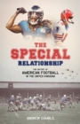 The Special Relationship : The History of American Football in the United Kingdom - Book
