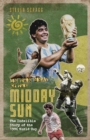 In the Heat of the Midday Sun : The Indelible Story of the 1986 World Cup - eBook