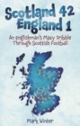 Scotland 42 England 1 : An Englishman's Mazy Dribble Through Scottish Football - Book