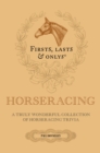 Firsts; Lasts and Onlys : A Truly Wonderful Collection of Horseracing Trivia - Book