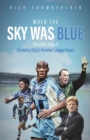 When The Sky Was Blue : The Inside Story of Coventry City's Premier League Years - eBook