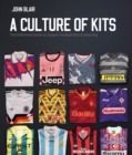 A Culture of Kits : The Definitive Guide to Classic Football Shirt Collecting - Book