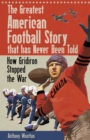 The Greatest American Football Story that has Never Been Told : How Gridiron Stopped the War - Book