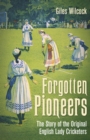 Forgotten Pioneers : The Story of the Original English Lady Cricketers - Book