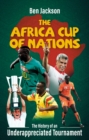 The Africa Cup of Nations : The History of an Underappreciated Tournament - eBook