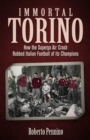 Immortal Torino : How the Superga Air Crash Robbed Italian Football of its Champions - eBook