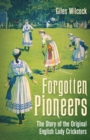 Forgotten Pioneers : The Story of the Original English Lady Cricketers - eBook