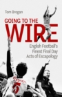 Going to the Wire : English Football's Finest Final Day Acts of Escapology - eBook