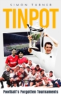 Tinpot : Football's Forgotten Tournaments... from the Anglo Italian to Zenith Data Systems Cup - eBook